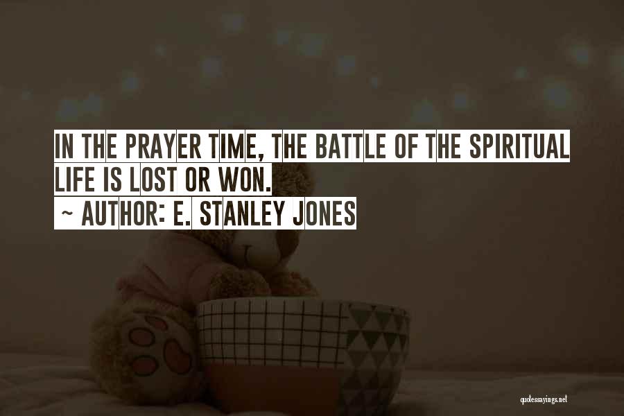 E. Stanley Jones Quotes: In The Prayer Time, The Battle Of The Spiritual Life Is Lost Or Won.