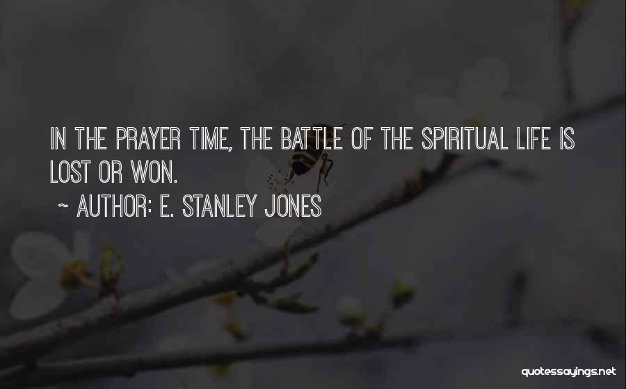 E. Stanley Jones Quotes: In The Prayer Time, The Battle Of The Spiritual Life Is Lost Or Won.