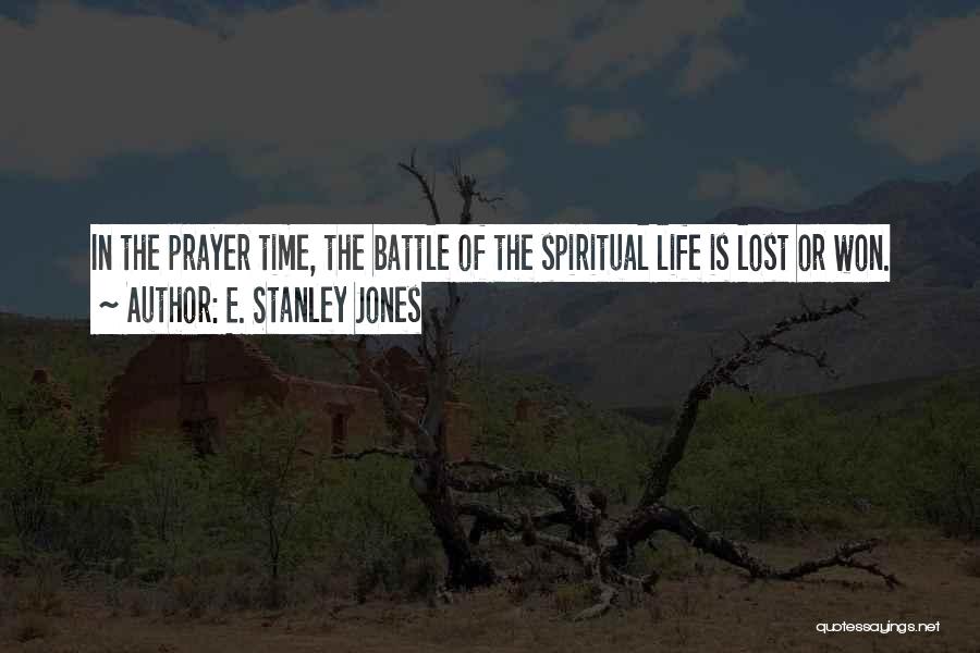 E. Stanley Jones Quotes: In The Prayer Time, The Battle Of The Spiritual Life Is Lost Or Won.