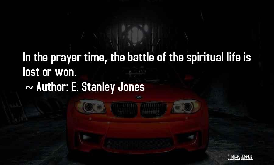 E. Stanley Jones Quotes: In The Prayer Time, The Battle Of The Spiritual Life Is Lost Or Won.