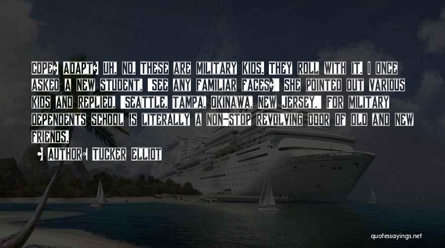 Tucker Elliot Quotes: Cope? Adapt? Uh, No. These Are Military Kids. They Roll With It. I Once Asked A New Student, 'see Any