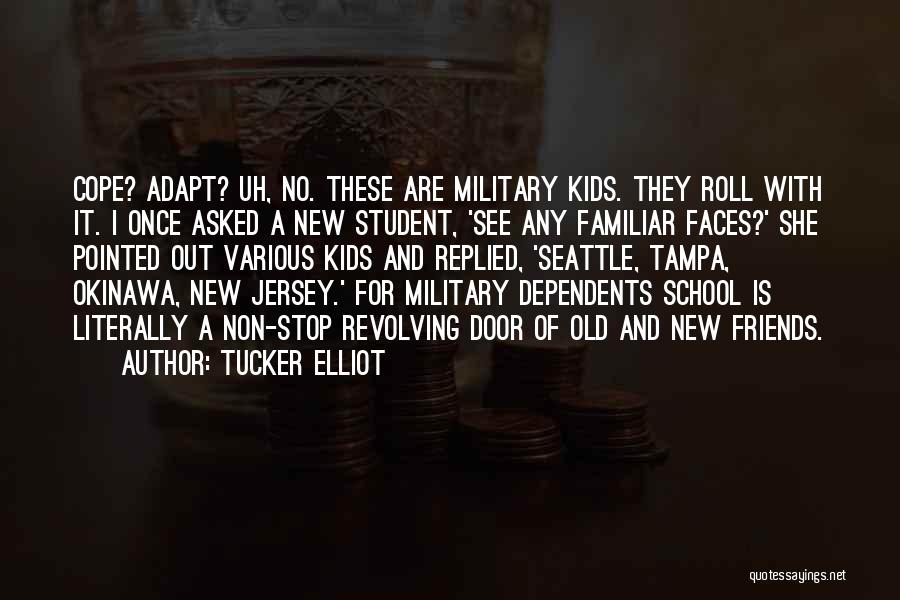 Tucker Elliot Quotes: Cope? Adapt? Uh, No. These Are Military Kids. They Roll With It. I Once Asked A New Student, 'see Any