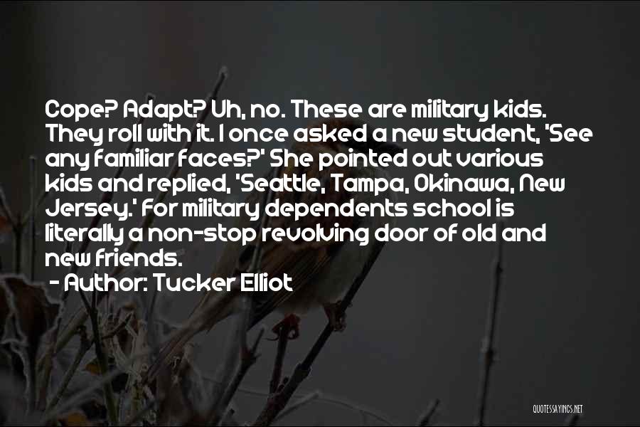 Tucker Elliot Quotes: Cope? Adapt? Uh, No. These Are Military Kids. They Roll With It. I Once Asked A New Student, 'see Any