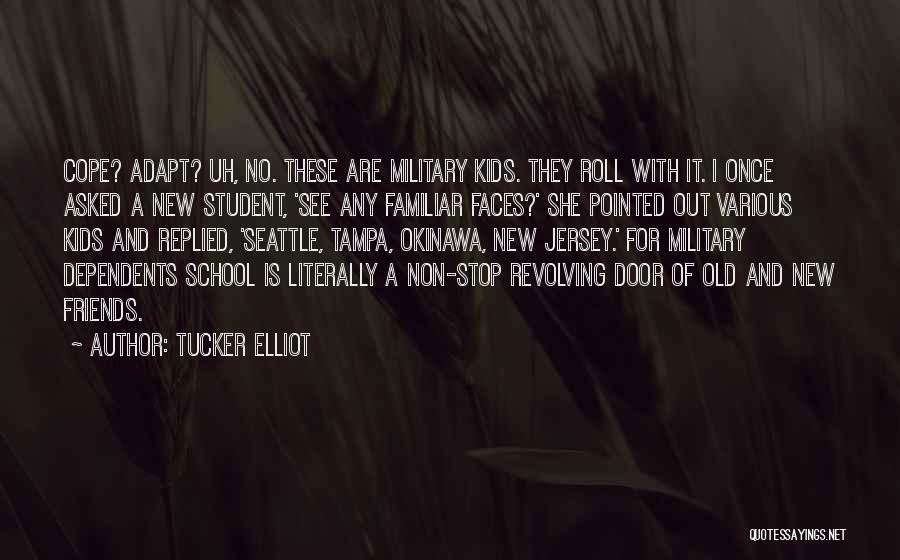 Tucker Elliot Quotes: Cope? Adapt? Uh, No. These Are Military Kids. They Roll With It. I Once Asked A New Student, 'see Any