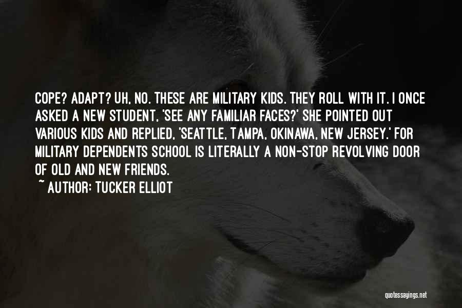 Tucker Elliot Quotes: Cope? Adapt? Uh, No. These Are Military Kids. They Roll With It. I Once Asked A New Student, 'see Any