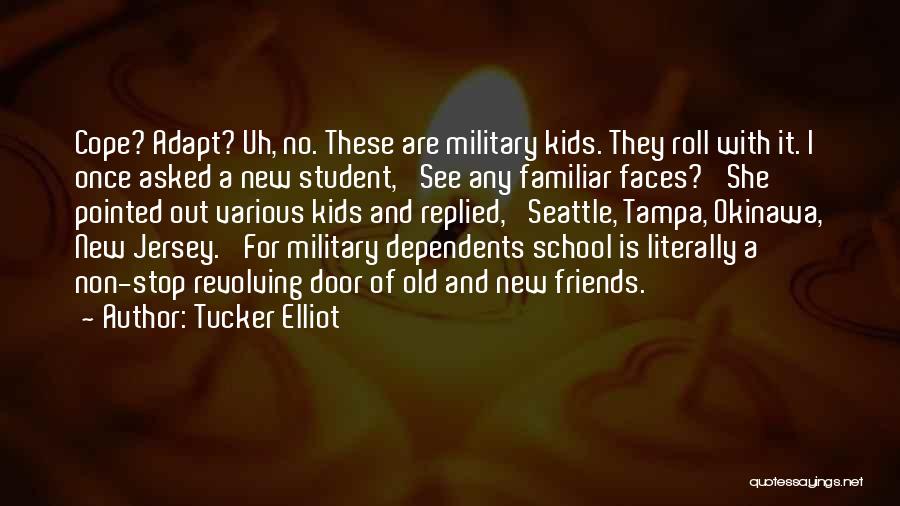 Tucker Elliot Quotes: Cope? Adapt? Uh, No. These Are Military Kids. They Roll With It. I Once Asked A New Student, 'see Any