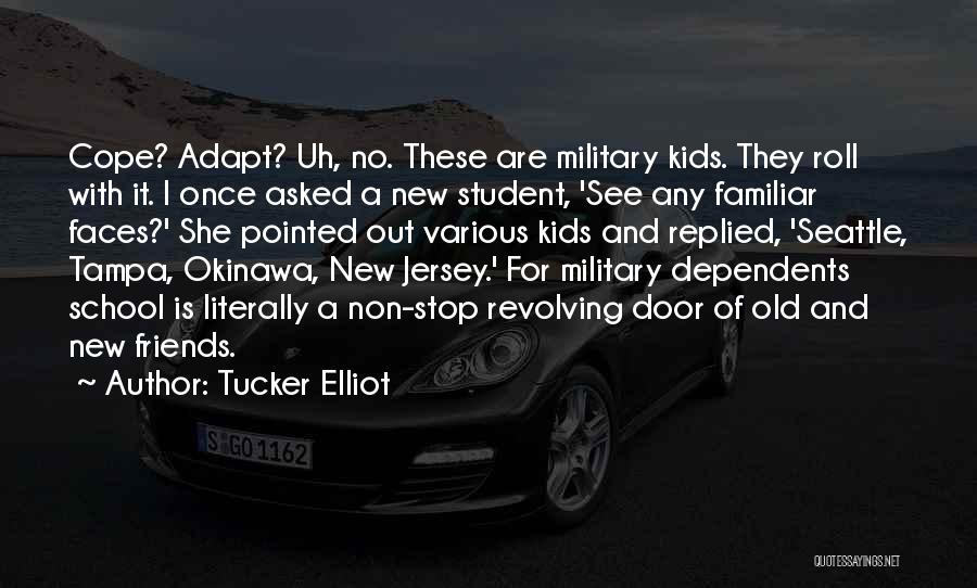 Tucker Elliot Quotes: Cope? Adapt? Uh, No. These Are Military Kids. They Roll With It. I Once Asked A New Student, 'see Any