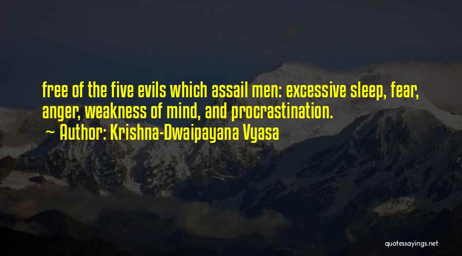 Krishna-Dwaipayana Vyasa Quotes: Free Of The Five Evils Which Assail Men: Excessive Sleep, Fear, Anger, Weakness Of Mind, And Procrastination.