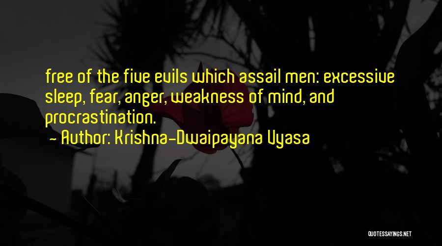 Krishna-Dwaipayana Vyasa Quotes: Free Of The Five Evils Which Assail Men: Excessive Sleep, Fear, Anger, Weakness Of Mind, And Procrastination.