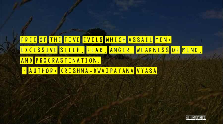 Krishna-Dwaipayana Vyasa Quotes: Free Of The Five Evils Which Assail Men: Excessive Sleep, Fear, Anger, Weakness Of Mind, And Procrastination.
