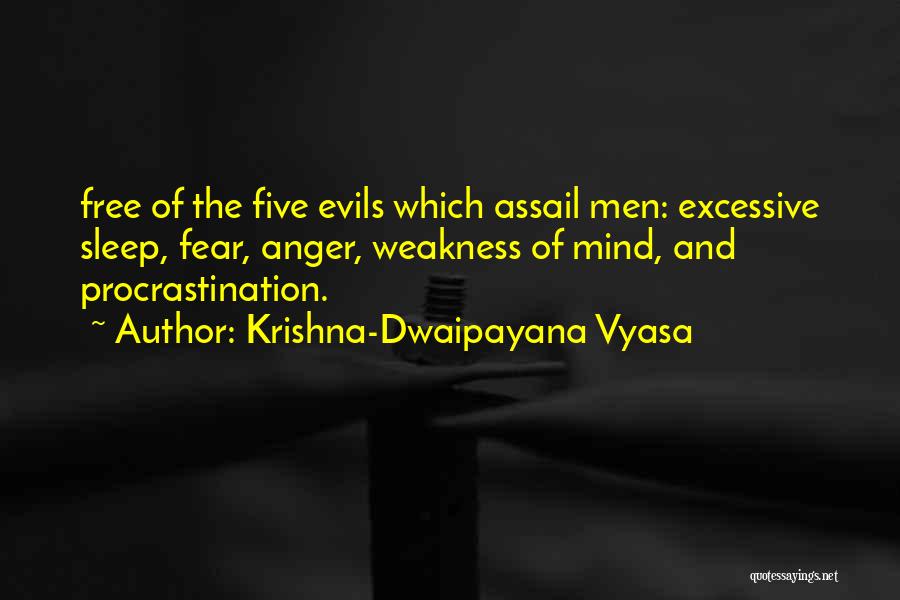 Krishna-Dwaipayana Vyasa Quotes: Free Of The Five Evils Which Assail Men: Excessive Sleep, Fear, Anger, Weakness Of Mind, And Procrastination.