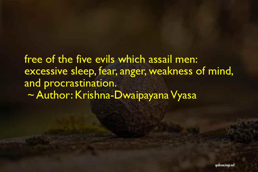 Krishna-Dwaipayana Vyasa Quotes: Free Of The Five Evils Which Assail Men: Excessive Sleep, Fear, Anger, Weakness Of Mind, And Procrastination.