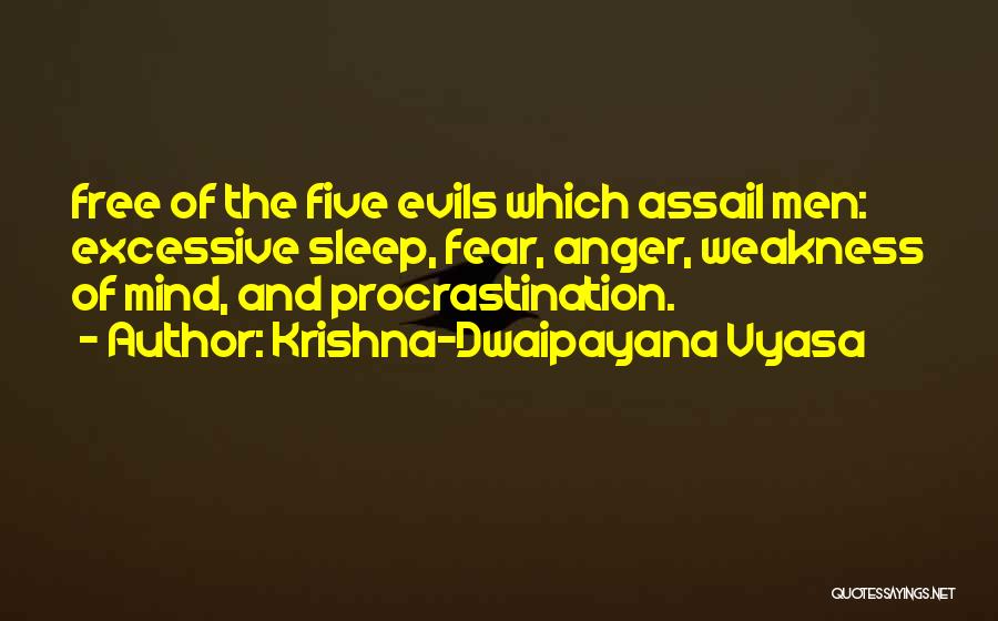 Krishna-Dwaipayana Vyasa Quotes: Free Of The Five Evils Which Assail Men: Excessive Sleep, Fear, Anger, Weakness Of Mind, And Procrastination.
