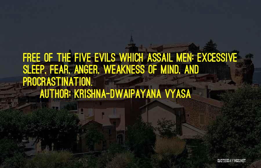Krishna-Dwaipayana Vyasa Quotes: Free Of The Five Evils Which Assail Men: Excessive Sleep, Fear, Anger, Weakness Of Mind, And Procrastination.