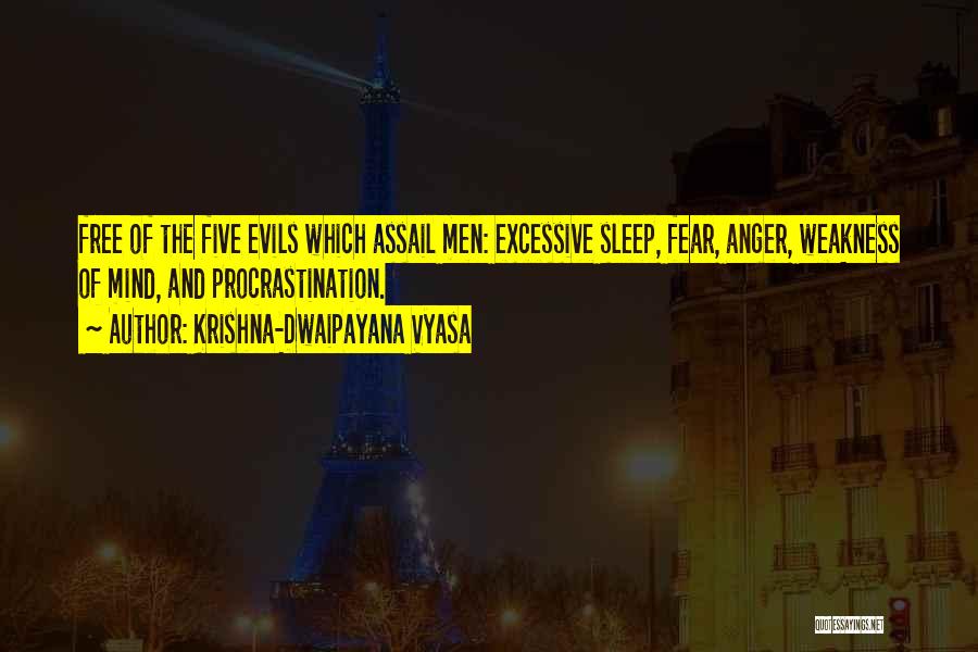 Krishna-Dwaipayana Vyasa Quotes: Free Of The Five Evils Which Assail Men: Excessive Sleep, Fear, Anger, Weakness Of Mind, And Procrastination.