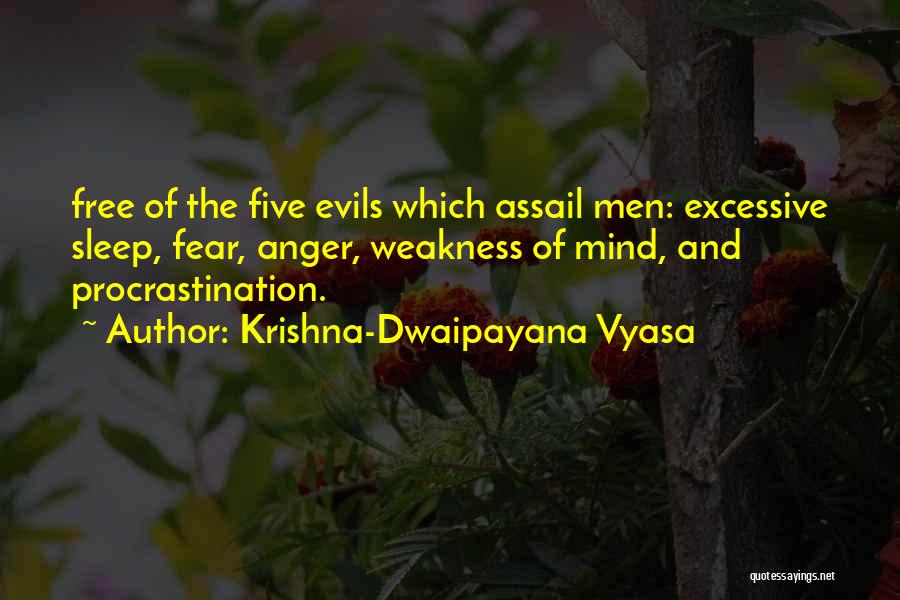 Krishna-Dwaipayana Vyasa Quotes: Free Of The Five Evils Which Assail Men: Excessive Sleep, Fear, Anger, Weakness Of Mind, And Procrastination.