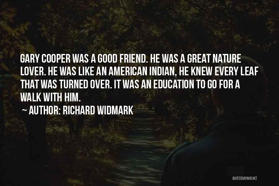 Richard Widmark Quotes: Gary Cooper Was A Good Friend. He Was A Great Nature Lover. He Was Like An American Indian, He Knew