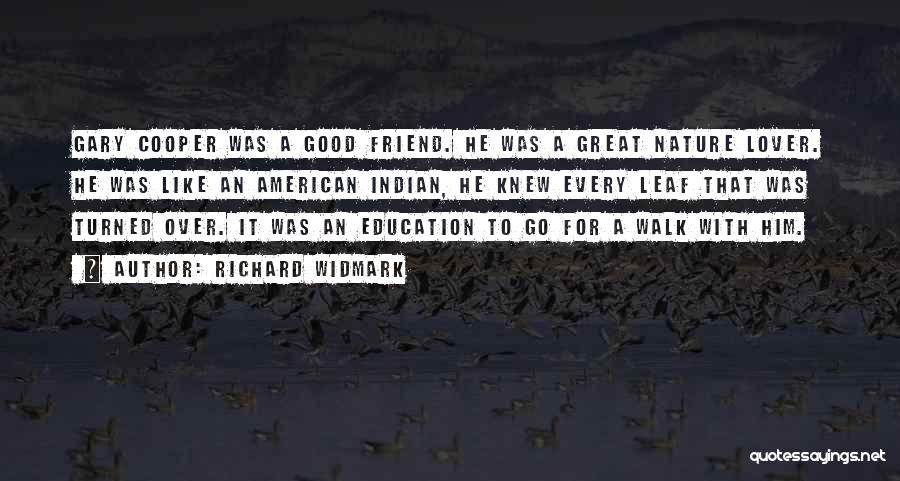 Richard Widmark Quotes: Gary Cooper Was A Good Friend. He Was A Great Nature Lover. He Was Like An American Indian, He Knew