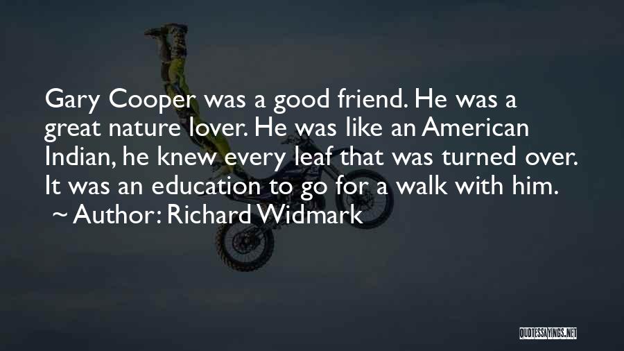 Richard Widmark Quotes: Gary Cooper Was A Good Friend. He Was A Great Nature Lover. He Was Like An American Indian, He Knew