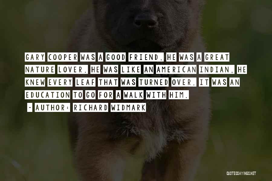 Richard Widmark Quotes: Gary Cooper Was A Good Friend. He Was A Great Nature Lover. He Was Like An American Indian, He Knew