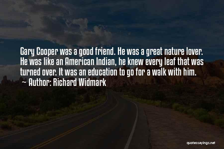 Richard Widmark Quotes: Gary Cooper Was A Good Friend. He Was A Great Nature Lover. He Was Like An American Indian, He Knew