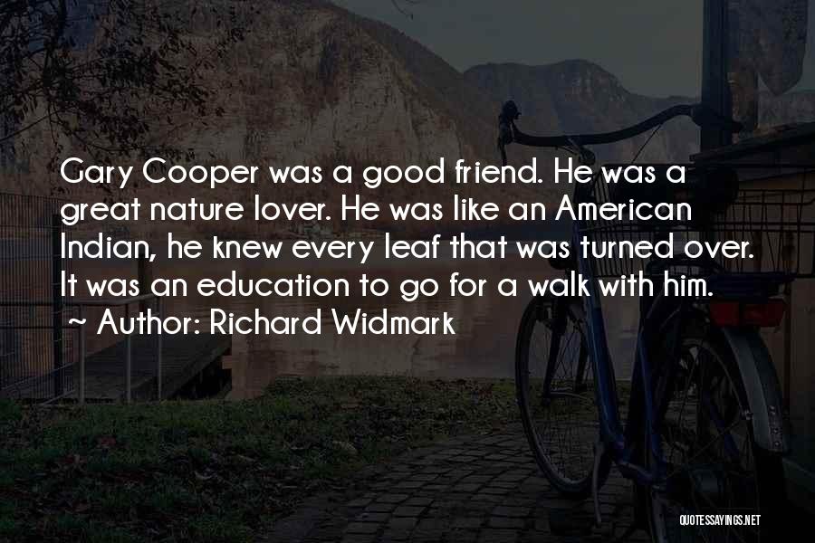 Richard Widmark Quotes: Gary Cooper Was A Good Friend. He Was A Great Nature Lover. He Was Like An American Indian, He Knew