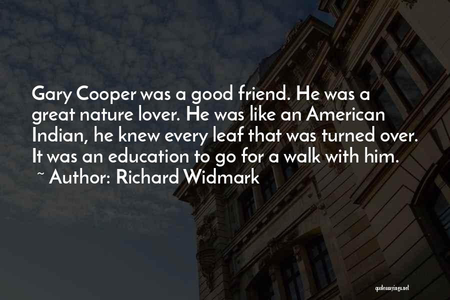 Richard Widmark Quotes: Gary Cooper Was A Good Friend. He Was A Great Nature Lover. He Was Like An American Indian, He Knew