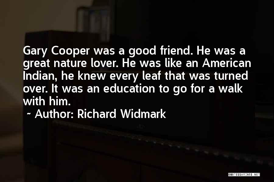 Richard Widmark Quotes: Gary Cooper Was A Good Friend. He Was A Great Nature Lover. He Was Like An American Indian, He Knew