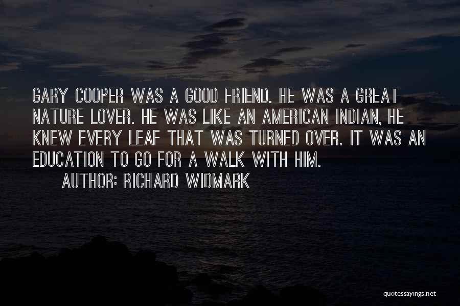 Richard Widmark Quotes: Gary Cooper Was A Good Friend. He Was A Great Nature Lover. He Was Like An American Indian, He Knew