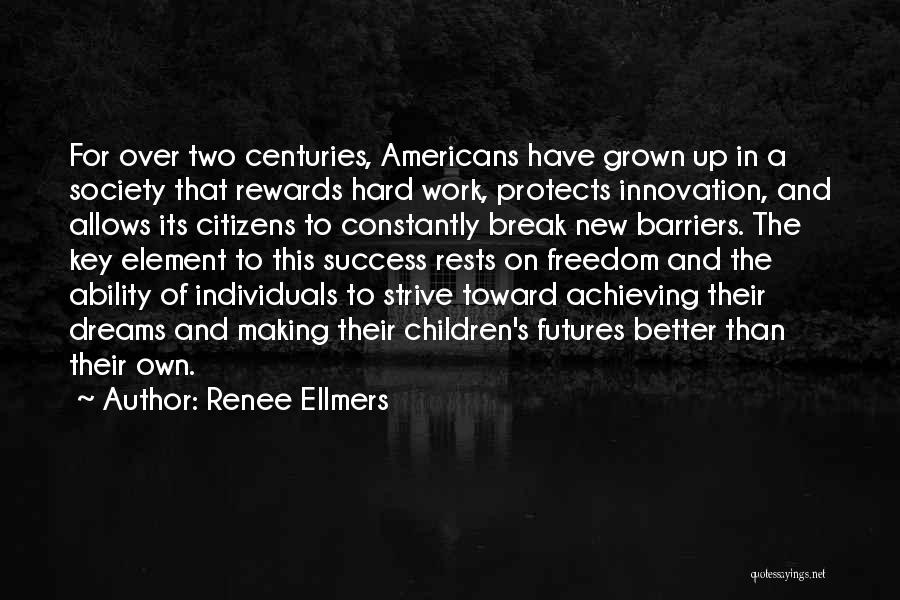 Renee Ellmers Quotes: For Over Two Centuries, Americans Have Grown Up In A Society That Rewards Hard Work, Protects Innovation, And Allows Its