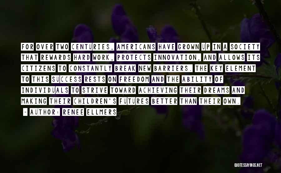 Renee Ellmers Quotes: For Over Two Centuries, Americans Have Grown Up In A Society That Rewards Hard Work, Protects Innovation, And Allows Its