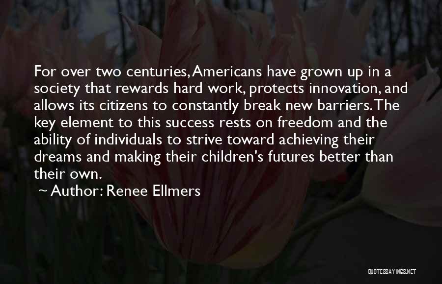 Renee Ellmers Quotes: For Over Two Centuries, Americans Have Grown Up In A Society That Rewards Hard Work, Protects Innovation, And Allows Its