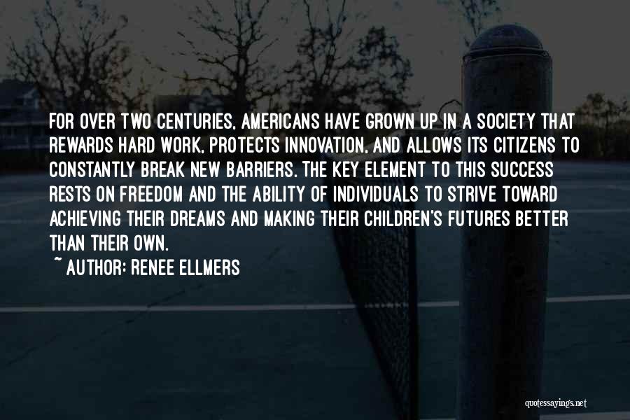 Renee Ellmers Quotes: For Over Two Centuries, Americans Have Grown Up In A Society That Rewards Hard Work, Protects Innovation, And Allows Its