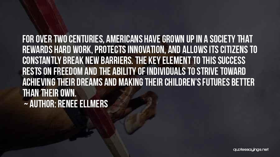 Renee Ellmers Quotes: For Over Two Centuries, Americans Have Grown Up In A Society That Rewards Hard Work, Protects Innovation, And Allows Its