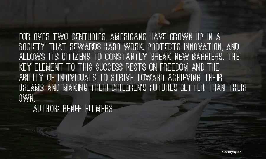 Renee Ellmers Quotes: For Over Two Centuries, Americans Have Grown Up In A Society That Rewards Hard Work, Protects Innovation, And Allows Its