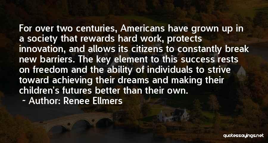 Renee Ellmers Quotes: For Over Two Centuries, Americans Have Grown Up In A Society That Rewards Hard Work, Protects Innovation, And Allows Its