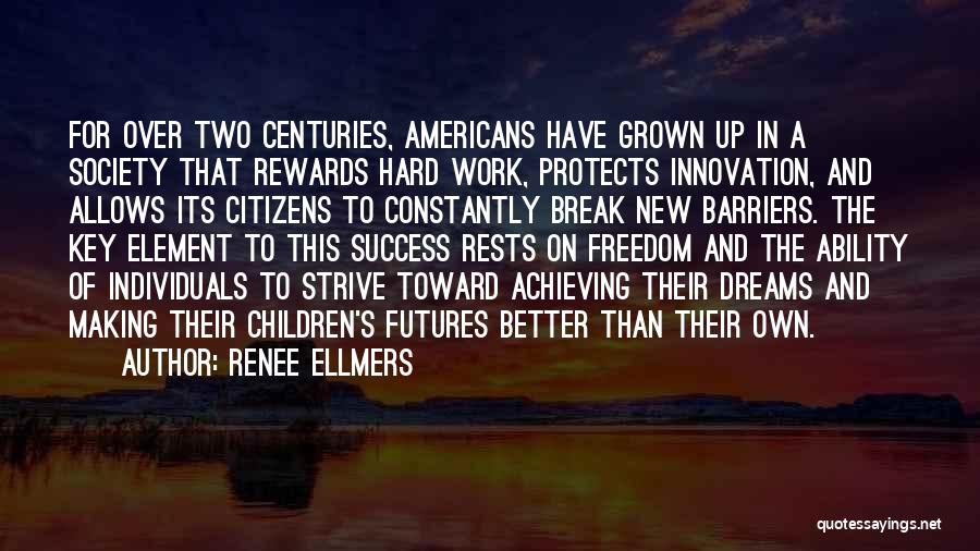 Renee Ellmers Quotes: For Over Two Centuries, Americans Have Grown Up In A Society That Rewards Hard Work, Protects Innovation, And Allows Its