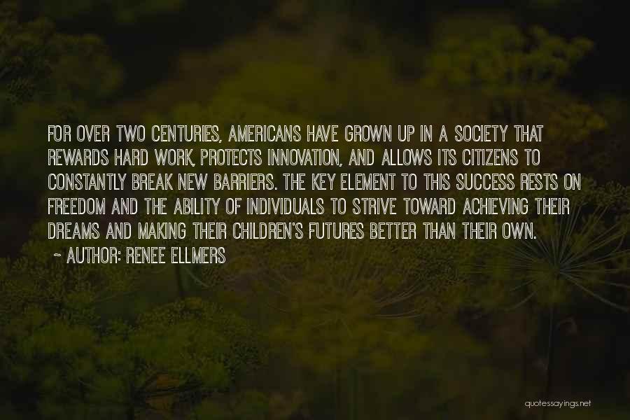 Renee Ellmers Quotes: For Over Two Centuries, Americans Have Grown Up In A Society That Rewards Hard Work, Protects Innovation, And Allows Its