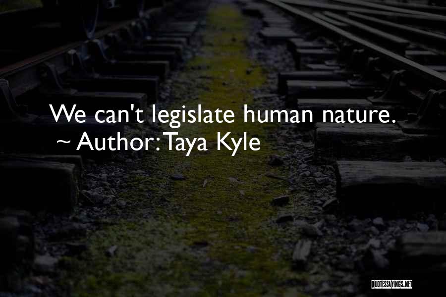 Taya Kyle Quotes: We Can't Legislate Human Nature.