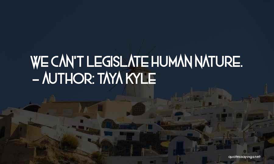 Taya Kyle Quotes: We Can't Legislate Human Nature.