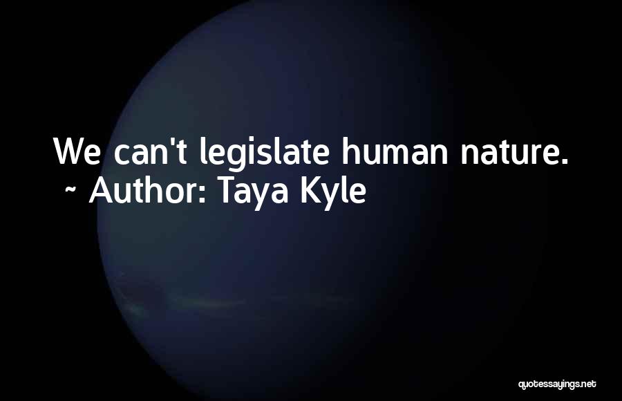 Taya Kyle Quotes: We Can't Legislate Human Nature.