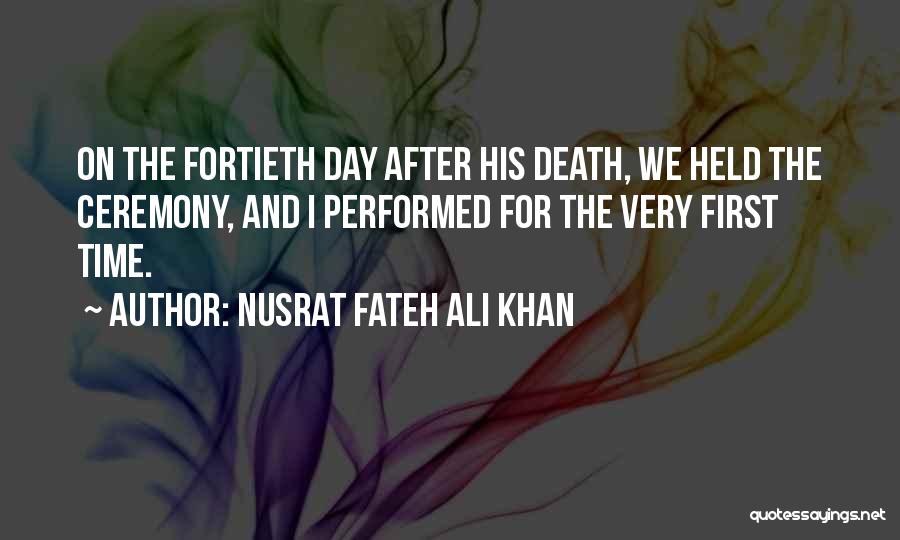 Nusrat Fateh Ali Khan Quotes: On The Fortieth Day After His Death, We Held The Ceremony, And I Performed For The Very First Time.