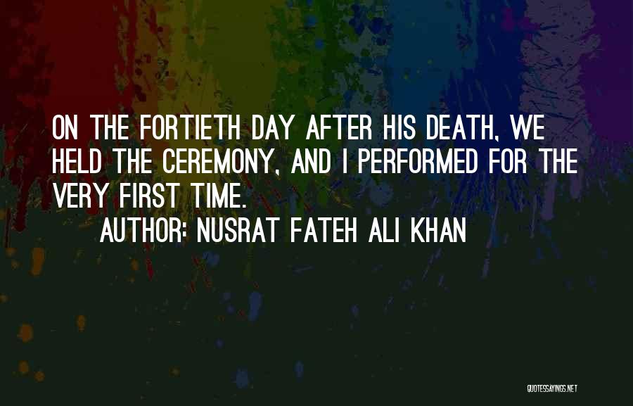 Nusrat Fateh Ali Khan Quotes: On The Fortieth Day After His Death, We Held The Ceremony, And I Performed For The Very First Time.