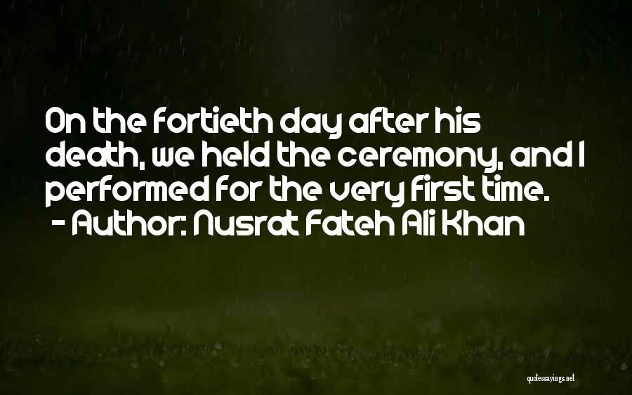 Nusrat Fateh Ali Khan Quotes: On The Fortieth Day After His Death, We Held The Ceremony, And I Performed For The Very First Time.