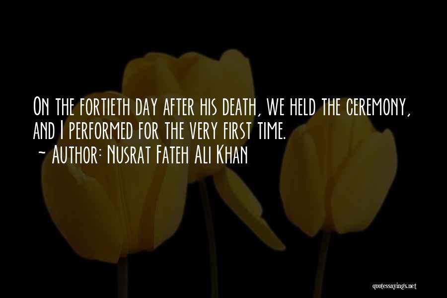Nusrat Fateh Ali Khan Quotes: On The Fortieth Day After His Death, We Held The Ceremony, And I Performed For The Very First Time.