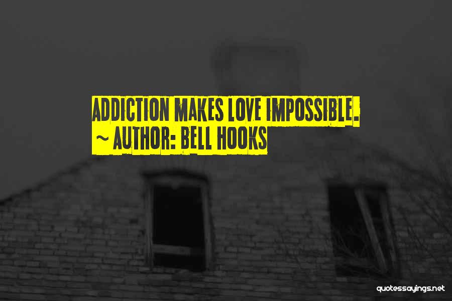 Bell Hooks Quotes: Addiction Makes Love Impossible.