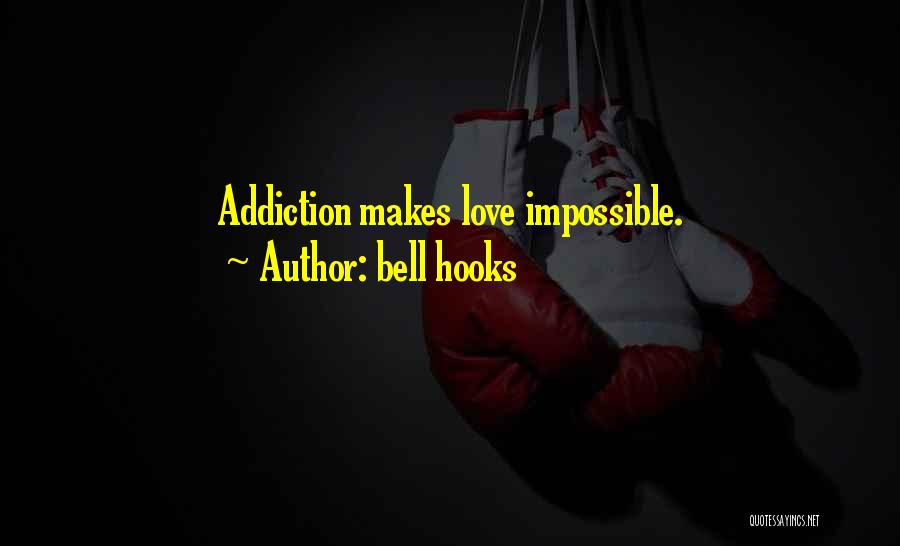 Bell Hooks Quotes: Addiction Makes Love Impossible.
