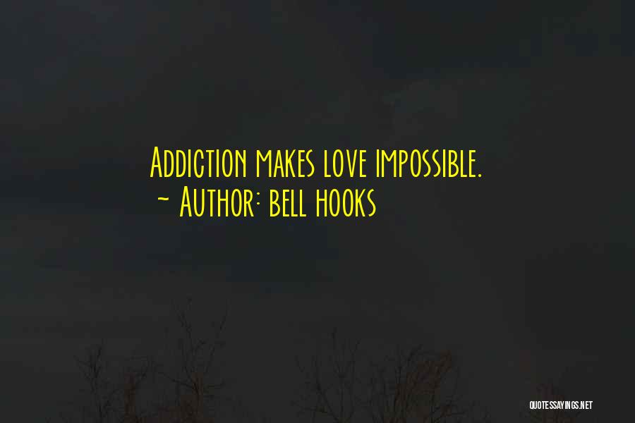 Bell Hooks Quotes: Addiction Makes Love Impossible.
