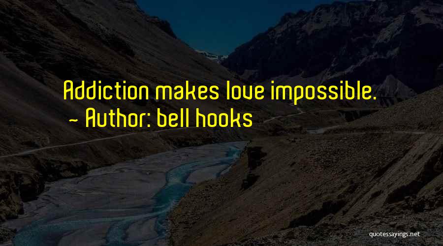 Bell Hooks Quotes: Addiction Makes Love Impossible.