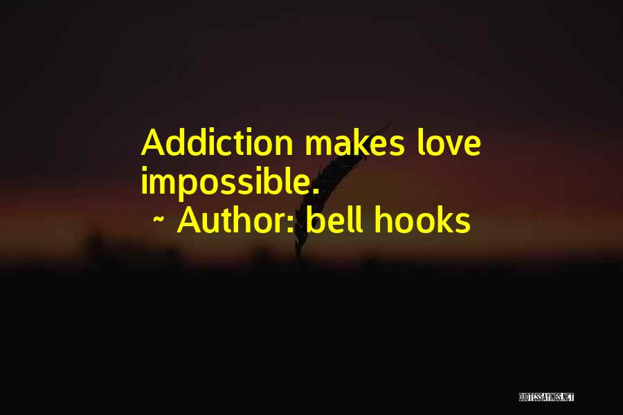 Bell Hooks Quotes: Addiction Makes Love Impossible.